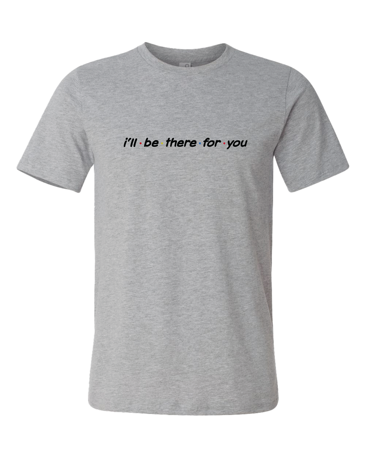 I'll Be There For You T-Shirt