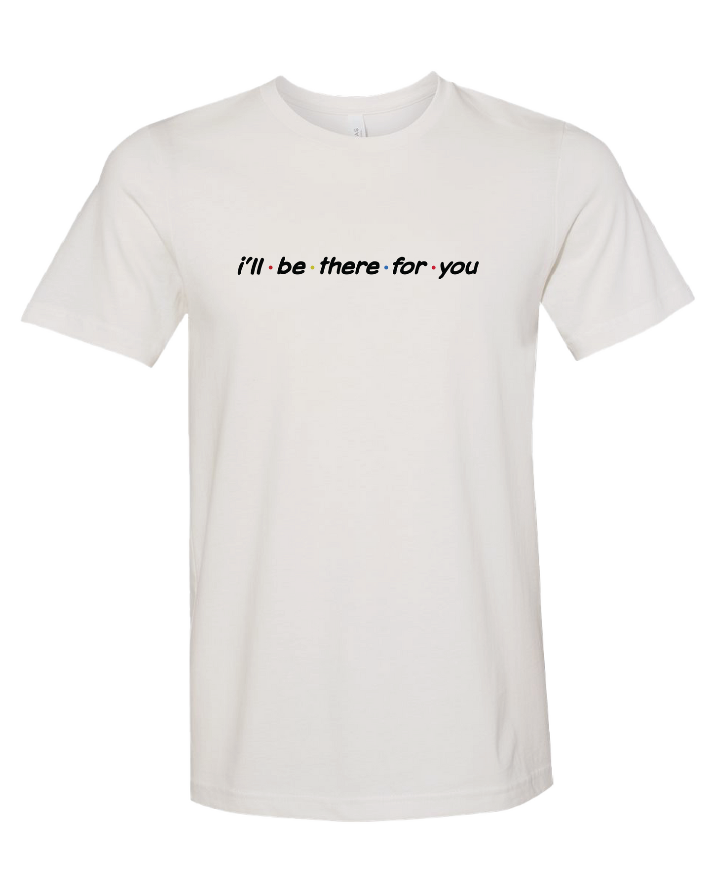 I'll Be There For You T-Shirt