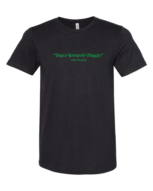 Brace Yourself Maggie Irish Foreplay T-Shirt | Dark Green