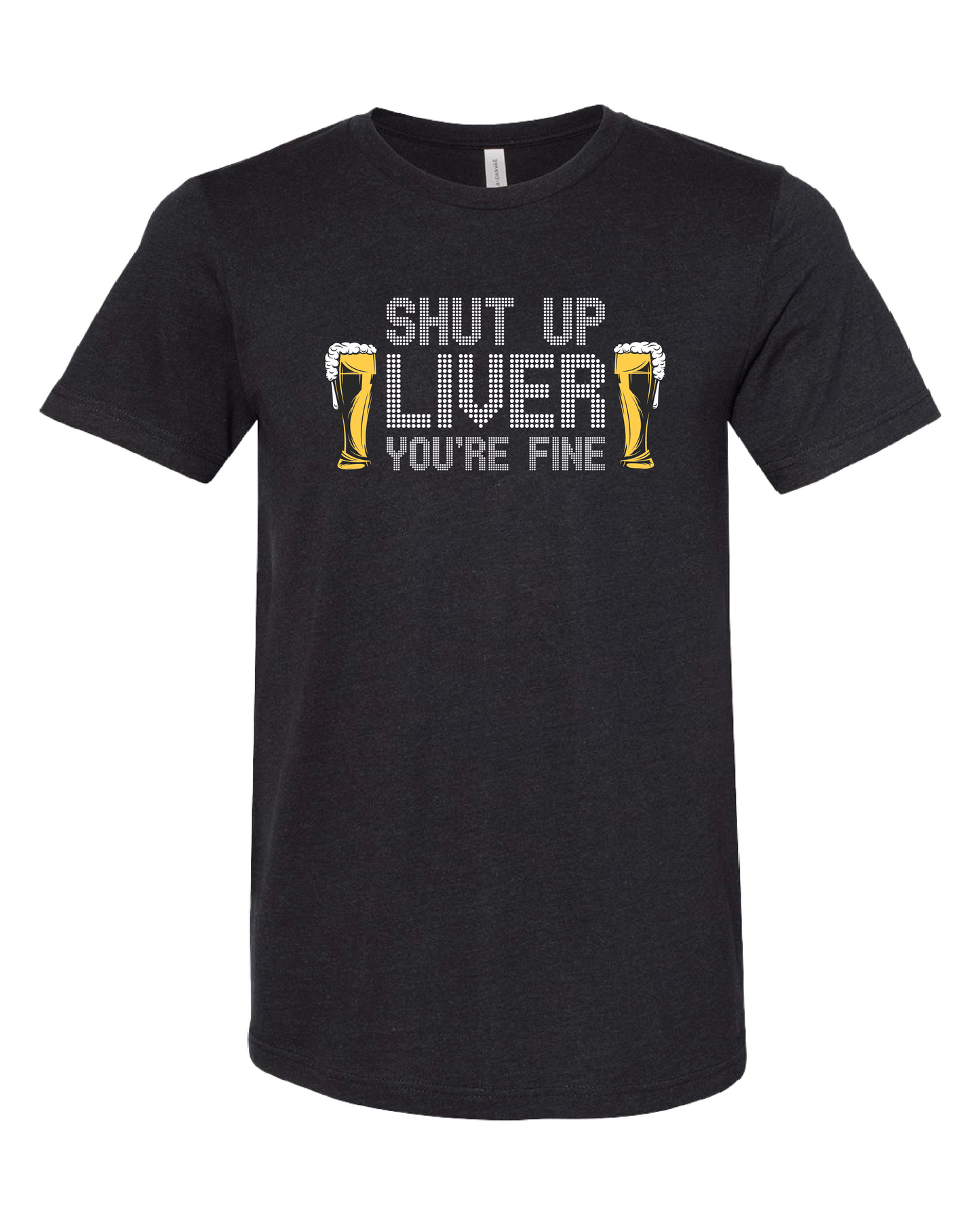 Shut Up Liver You're Fine T-Shirt