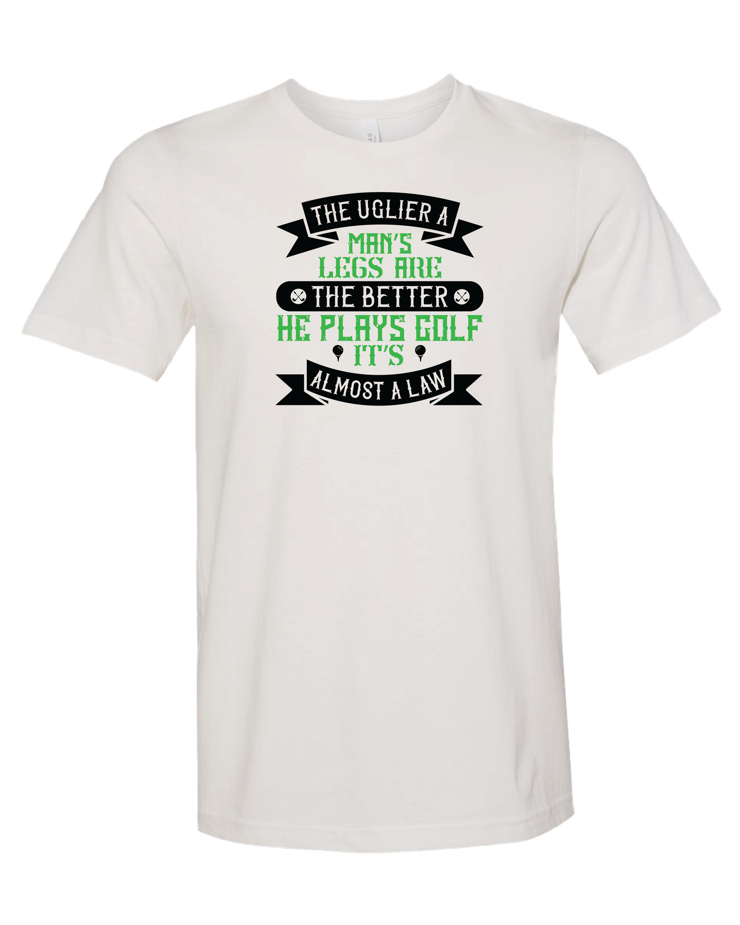 The Uglier A Man's Legs Are The Better He Plays Golf It's Almost A Law T-Shirt