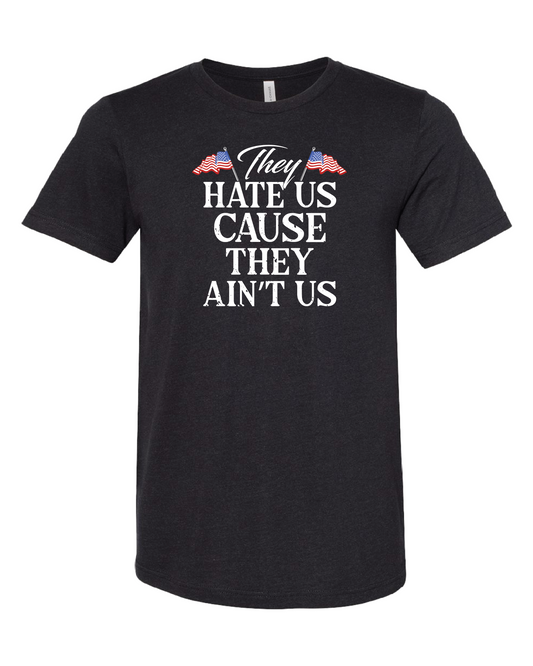 They Hate Us Cause They Ain't Us T-Shirt